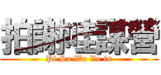 拍謝哇謀營 (Pi Sa Wa Vo in)