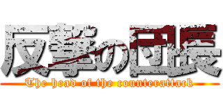 反撃の団長 (The head of the counterattack)