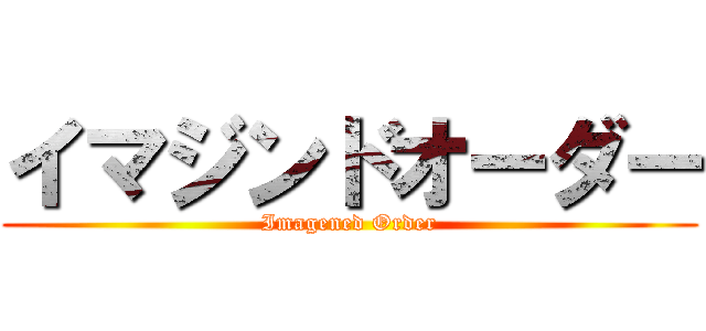 イマジンドオーダー (Imagened Order)