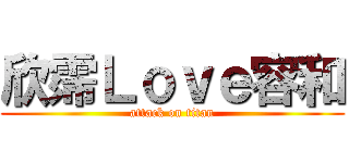 欣霈Ｌｏｖｅ容和 (attack on titan)