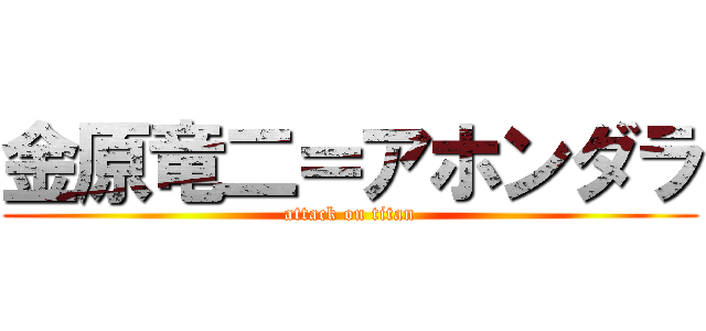 金原竜二＝アホンダラ (attack on titan)