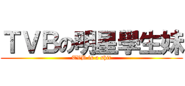 ＴＶＢの明星學生妹 (TVB is a shit)