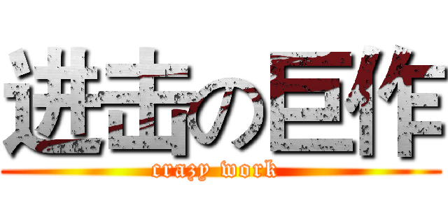 进击の巨作 (crazy work )