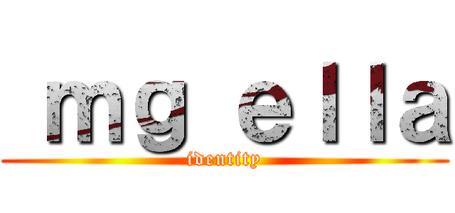  ｍｇ ｅｌｌａ (identity)