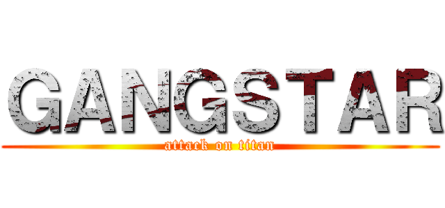 ＧＡＮＧＳＴＡＲ (attack on titan)