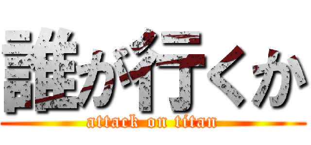 誰が行くか (attack on titan)