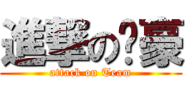 進撃の伟豪 (attack on Team)