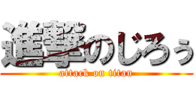 進撃のじろぅ (attack on titan)