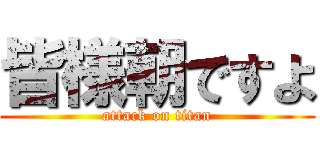 皆様朝ですよ (attack on titan)