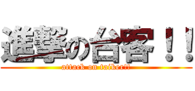 進撃の台客！！ (attack on taiker!!)