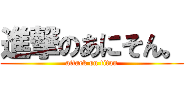 進撃のあにそん。 (attack on titan)