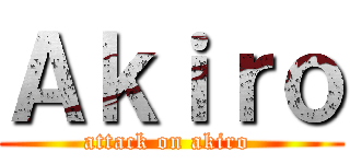 Ａｋｉｒｏ (attack on akiro )