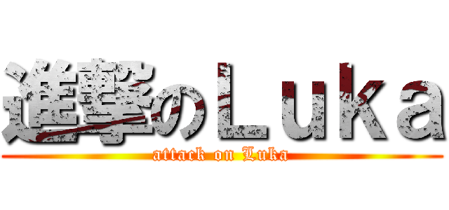 進撃のＬｕｋａ (attack on Luka)