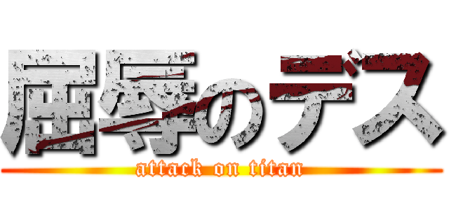 屈辱のデス (attack on titan)