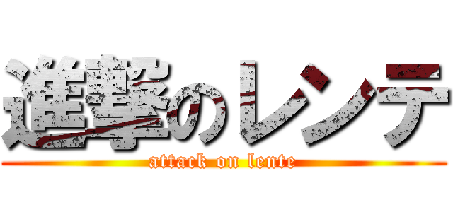 進撃のレンテ (attack on lente)