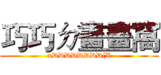 巧巧ㄉ畫畫窩 (xDDDDDDDD(X)
