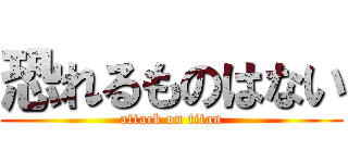 恐れるものはない (attack on titan)