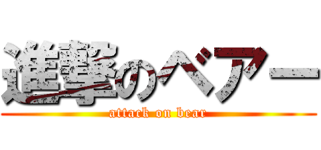 進撃のベアー (attack on bear)