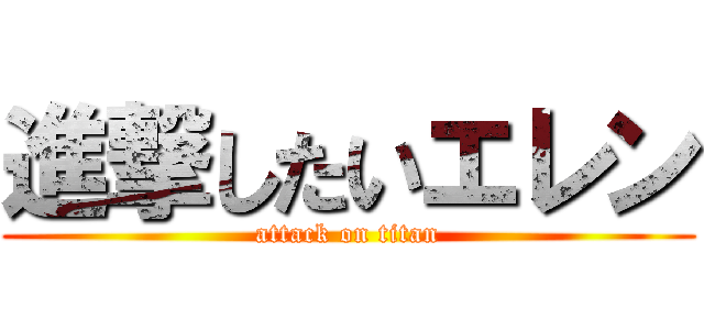 進撃したいエレン (attack on titan)