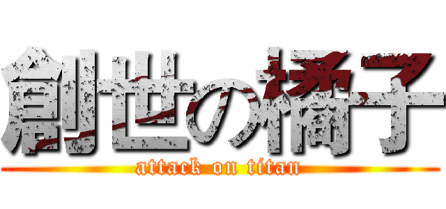 創世の橘子 (attack on titan)