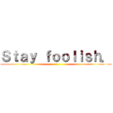 Ｓｔａｙ ｆｏｏｌｉｓｈ． ()