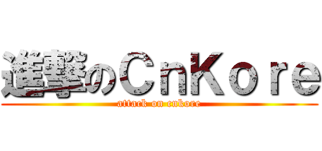 進撃のＣｎＫｏｒｅ (attack on cnkore)