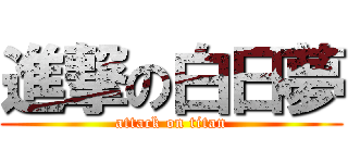 進撃の白日夢 (attack on titan)
