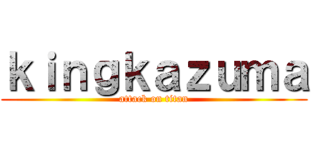 ｋｉｎｇｋａｚｕｍａ (attack on titan)