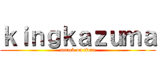 ｋｉｎｇｋａｚｕｍａ (attack on titan)