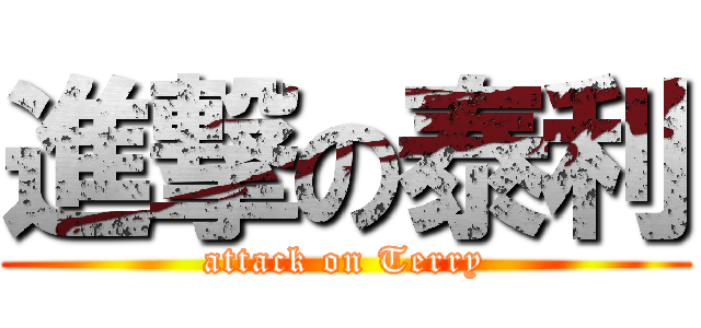 進撃の泰利 (attack on Terry)