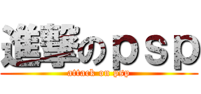 進撃のｐｓｐ (attack on psp)