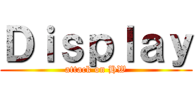 Ｄｉｓｐｌａｙ (attack on HW)