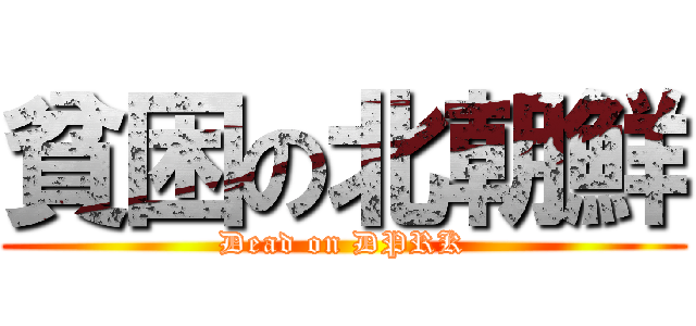 貧困の北朝鮮 (Dead on DPRK)