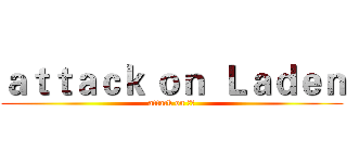 ａｔｔａｃｋ ｏｎ  Ｌａｄｅｎ (attack on 拉登)