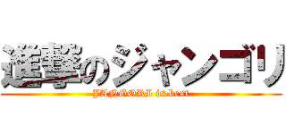 進撃のジャンゴリ (JANGORI is best)