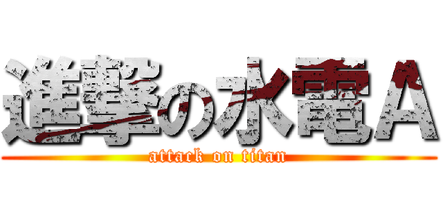 進撃の水電Ａ (attack on titan)
