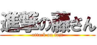進撃の藤さん (attack on fuji)