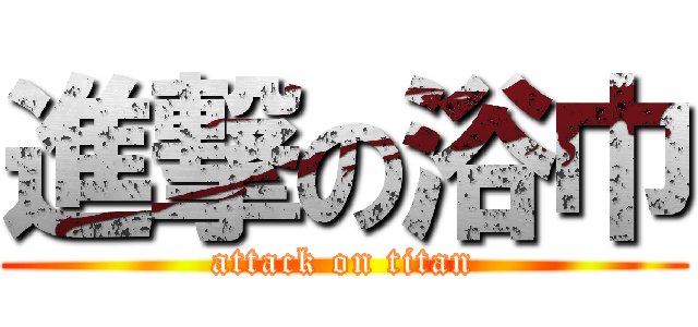 進撃の浴巾 (attack on titan)