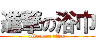 進撃の浴巾 (attack on titan)
