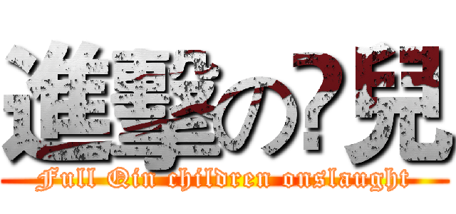 進擊の媇兒 (Full Qin children onslaught)