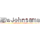 逆袭のＪｏｈｎｓａｍａ (Johnsama\'s twist)