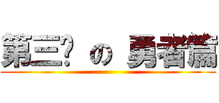 第三擊 の 勇者篇 ()