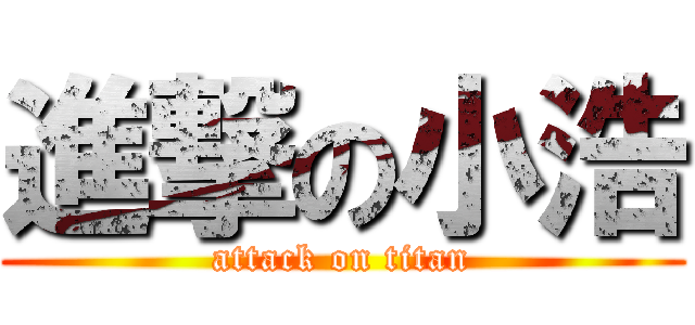 進撃の小浩 (attack on titan)