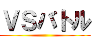 ＶＳバトル ()