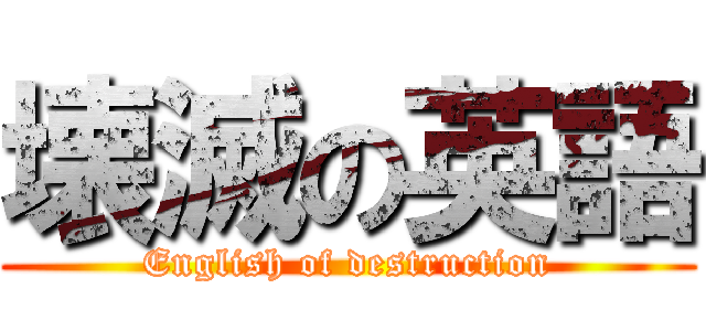 壊滅の英語 (English of destruction)