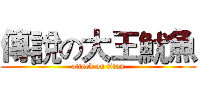 傳說の大王魷魚 (attack on titan)