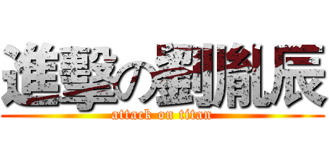 進擊の劉胤辰 (attack on titan)