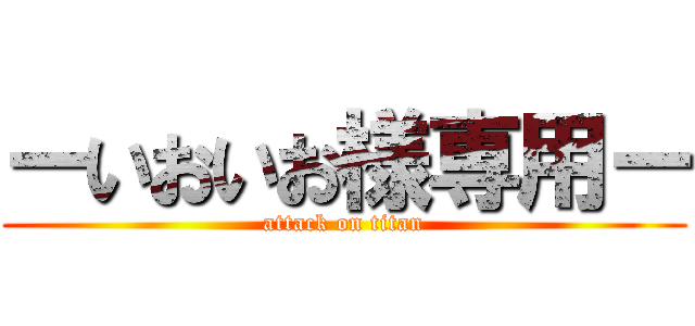 ーいおいお様専用ー (attack on titan)