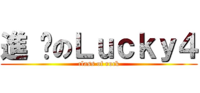 進 擊のＬｕｃｋｙ４ (class of rock)