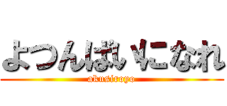 よつんばいになれ (akusiroyo)